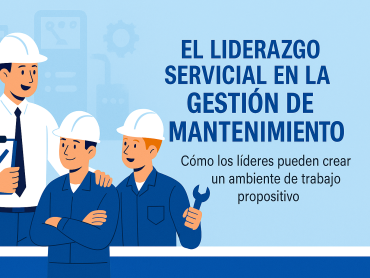 El Liderazgo Servicial en la Gestión de Mantenimiento: Una Clave para la Eficiencia y el Respeto